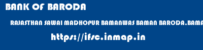 BANK OF BARODA  RAJASTHAN SAWAI MADHOPUR BAMANWAS BAMAN BARODA,BAMANWAS,RAJ  ifsc code